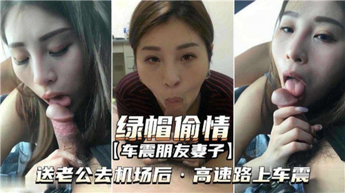 绿帽偷情车震朋友妻子送老公去机场后高速路上车震 海报