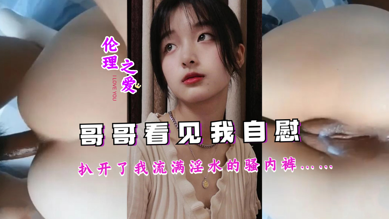 亲哥偷窥妹妹自慰实录 淫水浸透的蕾丝内裤被当场扒开调教 海报