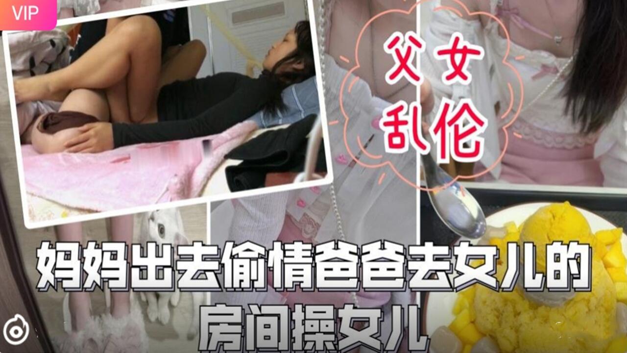 妈妈偷情外出，爸爸趁机潜入女儿闺房狂操亲生女！禁忌父女乱伦激情四射 海报