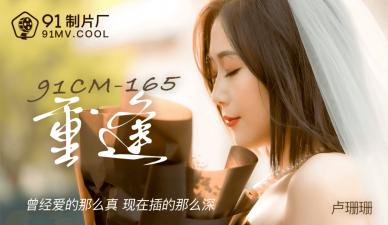 国产91CM165：绝美卢珊珊重逢旧情人，饥渴交缠欲火难耐！ 海报