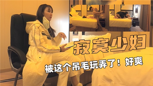 寂寞少妇被这个吊毛玩弄了好爽 海报