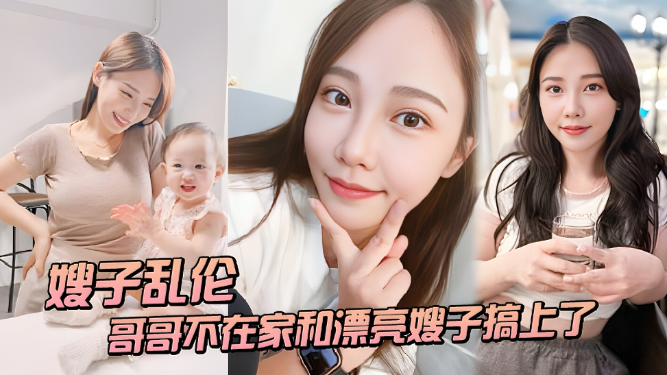 【乱伦禁忌】哥哥前脚出门，后脚我就把美艳嫂子按在床上狂操！ 海报