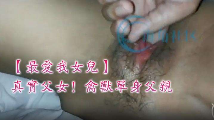 真实父女！禽兽单身父亲【最爱我女儿】与女儿6年相伴3年引导终于夺走女儿处子之身的啊 海报