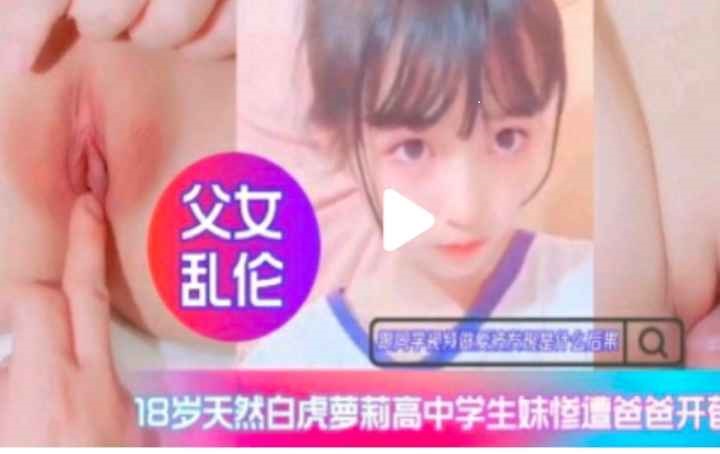 【禁断父女】清纯白虎JK被亲生父亲强行破处 下克上近亲相奸实录 海报