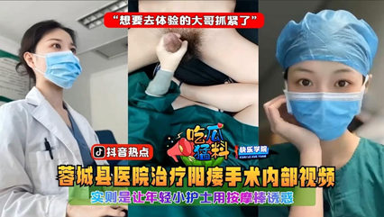 【吃瓜猛料】蓉城县医院治疗阳痿手术内部视频，实则是让年轻小护士用按摩棒诱惑“想要去体验的大哥抓紧了 海报