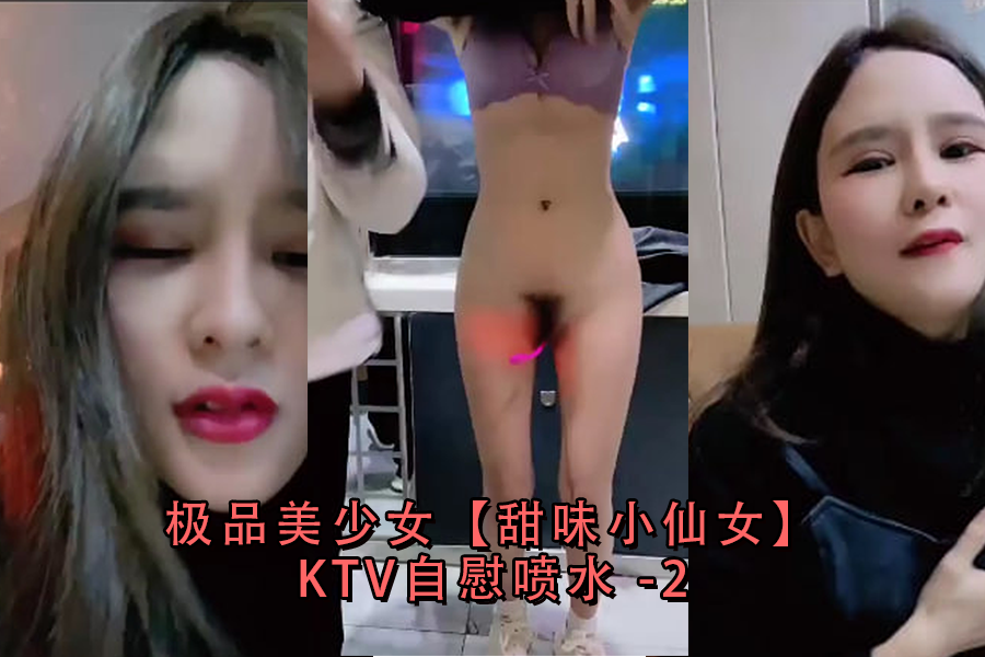 【甜味小仙女】KTV包厢真空上阵！蜜桃臀嫩出水 湿身自助玩到潮吹狂喷 超清第2弹 海报