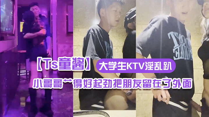 【Ts童酱】成都约啪在校大学生KTV淫乱趴 厕所操（全程不知道）小哥哥艹得好起劲把朋友留在了外面 海报