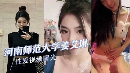 河南师范大学气质校花『姜艾琳』劈腿，被两名男友发现，校外男友还将性爱视频曝光 海报