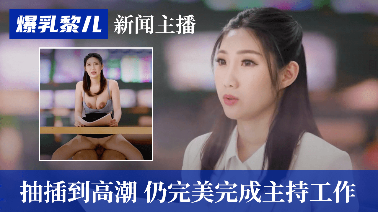SWAG爆乳黎儿-新闻主播被抽插到高潮，仍完美完成主持工作的。 海报