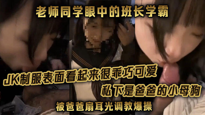【老师同学眼中的班长学霸】JK制服表面看起来很乖巧可爱，私下是爸爸的小母狗被爸爸扇耳光调教爆操！ 海报